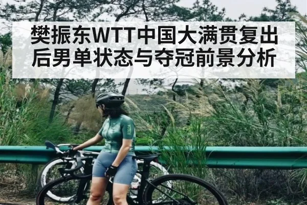 樊振东WTT中国大满贯复出后男单状态与夺冠前景分析